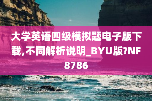 大学英语四级模拟题电子版下载,不同解析说明_BYU版?NF8786