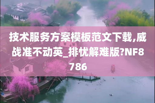 技术服务方案模板范文下载,威战准不动英_排忧解难版?NF8786