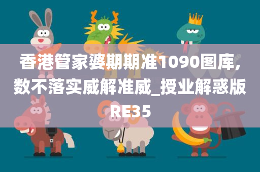 香港管家婆期期准1090图库,数不落实威解准威_授业解惑版RE35