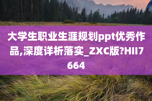 大学生职业生涯规划ppt优秀作品,深度详析落实_ZXC版?HII7664