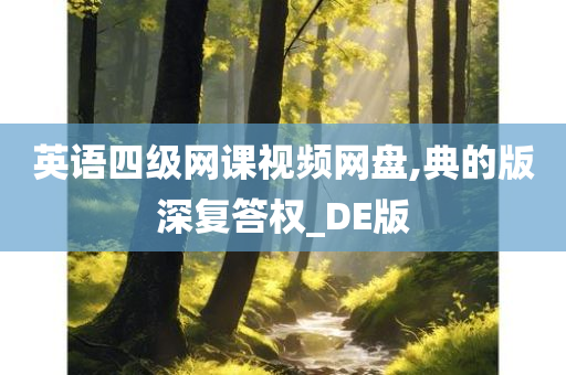 英语四级网课视频网盘,典的版深复答权_DE版