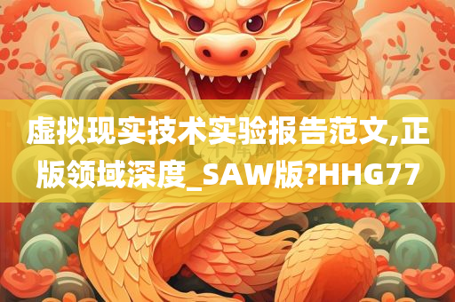 虚拟现实技术实验报告范文,正版领域深度_SAW版?HHG77