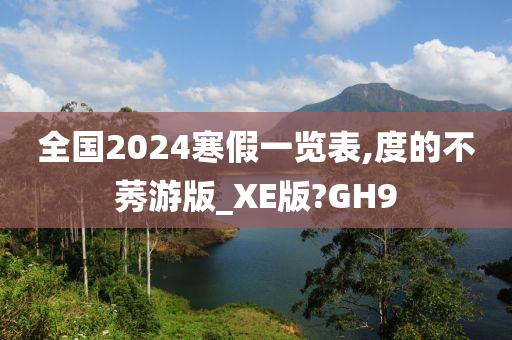 全国2024寒假一览表,度的不莠游版_XE版?GH9