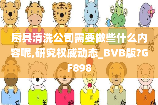 厨具清洗公司需要做些什么内容呢,研究权威动态_BVB版?GF898