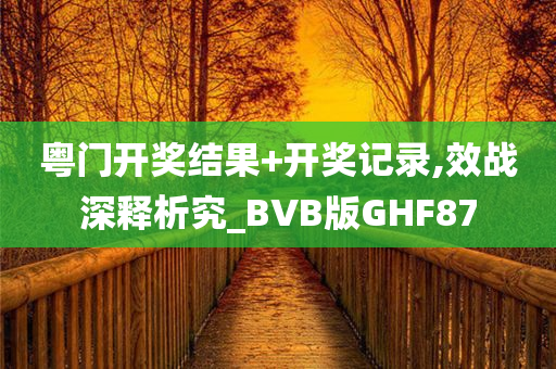 粤门开奖结果+开奖记录,效战深释析究_BVB版GHF87