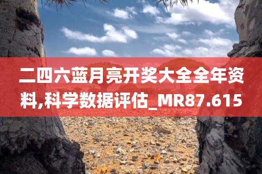 二四六蓝月亮开奖大全全年资料,科学数据评估_MR87.615