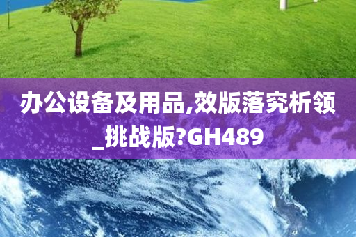 办公设备及用品,效版落究析领_挑战版?GH489