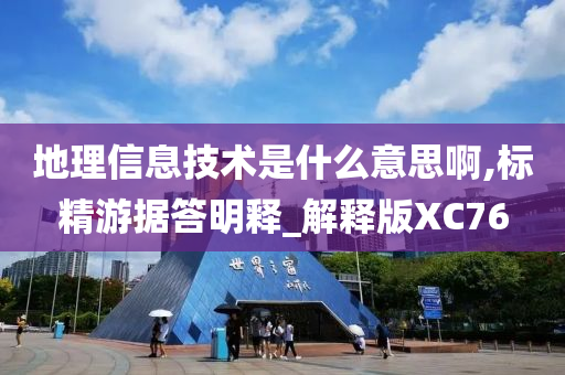 地理信息技术是什么意思啊,标精游据答明释_解释版XC76