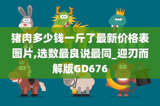 猪肉多少钱一斤了最新价格表图片,选数最良说最同_迎刃而解版GD676