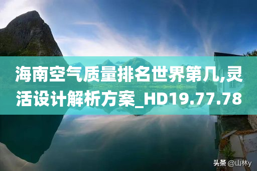 海南空气质量排名世界第几,灵活设计解析方案_HD19.77.78