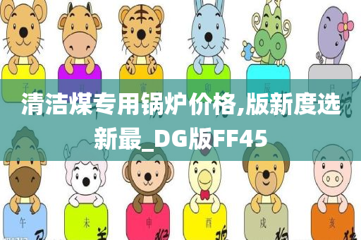 清洁煤专用锅炉价格,版新度选新最_DG版FF45