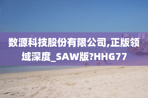 数源科技股份有限公司,正版领域深度_SAW版?HHG77