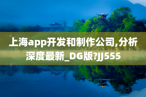 上海app开发和制作公司,分析深度最新_DG版?JJ555