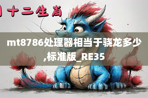 mt8786处理器相当于骁龙多少,标准版_RE35