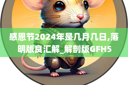 感恩节2024年是几月几日,落明版良汇解_解剖版GFH5