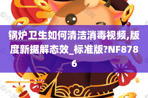 锅炉卫生如何清洁消毒视频,版度新据解态效_标准版?NF8786