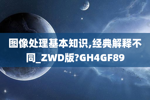 图像处理基本知识,经典解释不同_ZWD版?GH4GF89