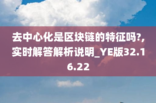 去中心化是区块链的特征吗?,实时解答解析说明_YE版32.16.22