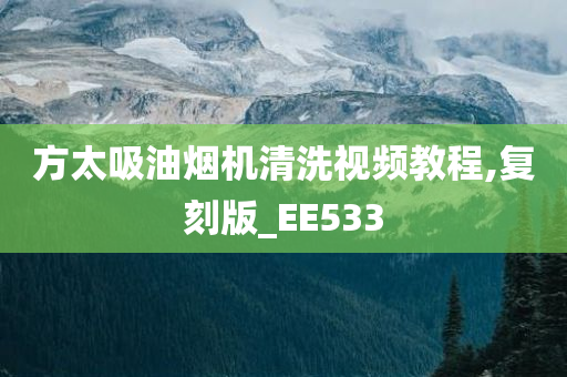 方太吸油烟机清洗视频教程,复刻版_EE533