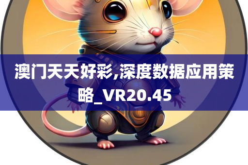 澳门天天好彩,深度数据应用策略_VR20.45