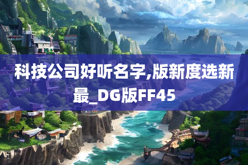 科技公司好听名字,版新度选新最_DG版FF45