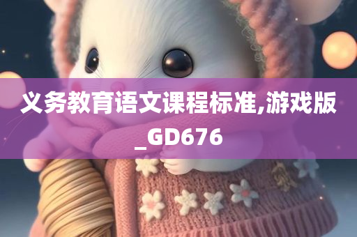 义务教育语文课程标准,游戏版_GD676