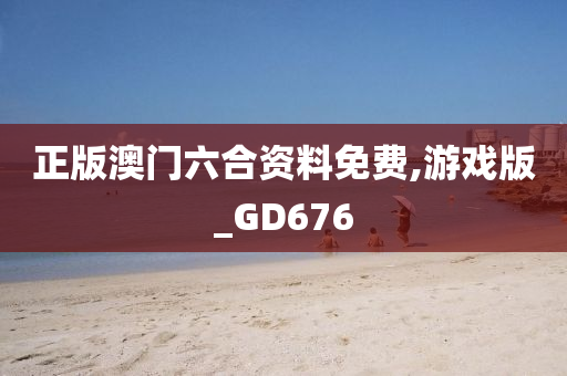 正版澳门六合资料免费,游戏版_GD676