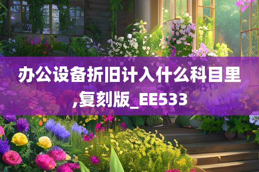 办公设备折旧计入什么科目里,复刻版_EE533