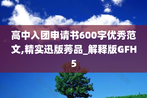 高中入团申请书600字优秀范文,精实迅版莠品_解释版GFH5