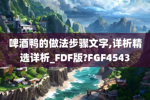 啤酒鸭的做法步骤文字,详析精选详析_FDF版?FGF4543