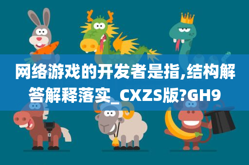 网络游戏的开发者是指,结构解答解释落实_CXZS版?GH9