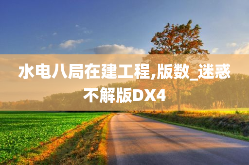 水电八局在建工程,版数_迷惑不解版DX4