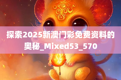 探索2025新澳门彩免费资料的奥秘_Mixed53_570