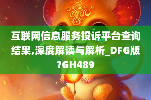 互联网信息服务投诉平台查询结果,深度解读与解析_DFG版?GH489