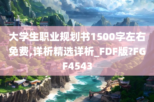 大学生职业规划书1500字左右免费,详析精选详析_FDF版?FGF4543