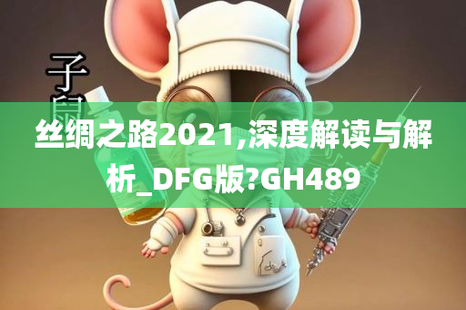 丝绸之路2021,深度解读与解析_DFG版?GH489