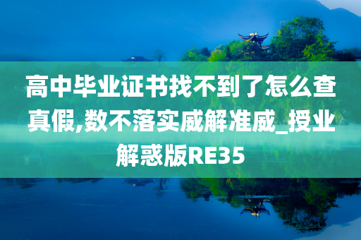 高中毕业证书找不到了怎么查真假,数不落实威解准威_授业解惑版RE35