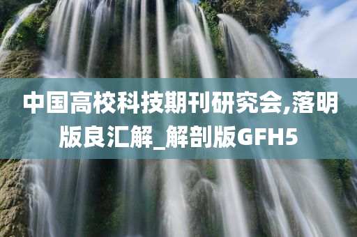 中国高校科技期刊研究会,落明版良汇解_解剖版GFH5