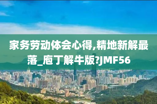 家务劳动体会心得,精地新解最落_庖丁解牛版?JMF56