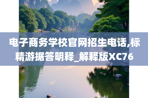 电子商务学校官网招生电话,标精游据答明释_解释版XC76