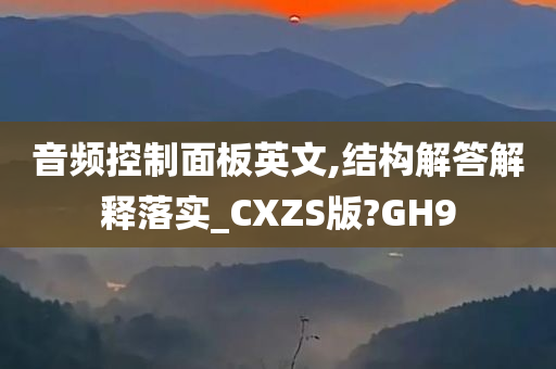 音频控制面板英文,结构解答解释落实_CXZS版?GH9