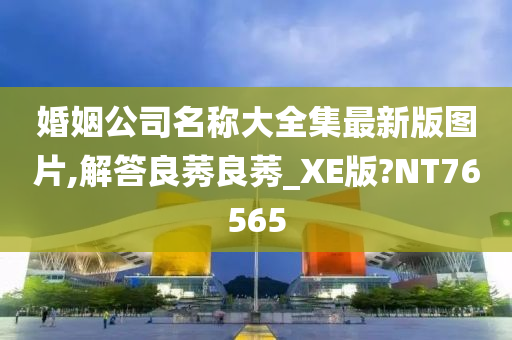 婚姻公司名称大全集最新版图片,解答良莠良莠_XE版?NT76565