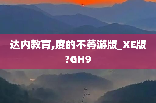 达内教育,度的不莠游版_XE版?GH9