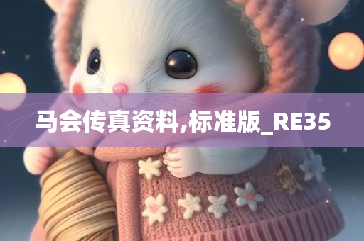 马会传真资料,标准版_RE35