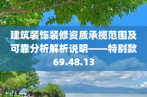 建筑装饰装修资质承揽范围及可靠分析解析说明——特别款69.48.13