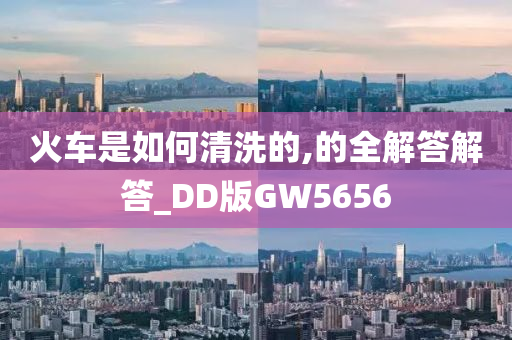 火车是如何清洗的,的全解答解答_DD版GW5656