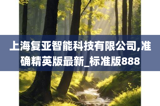 上海复亚智能科技有限公司,准确精英版最新_标准版888