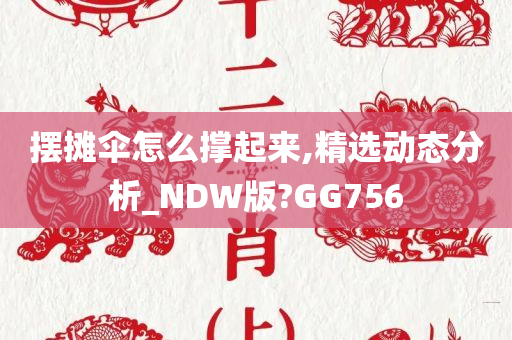 摆摊伞怎么撑起来,精选动态分析_NDW版?GG756