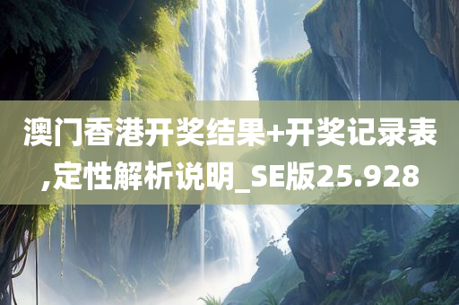 澳门香港开奖结果+开奖记录表,定性解析说明_SE版25.928