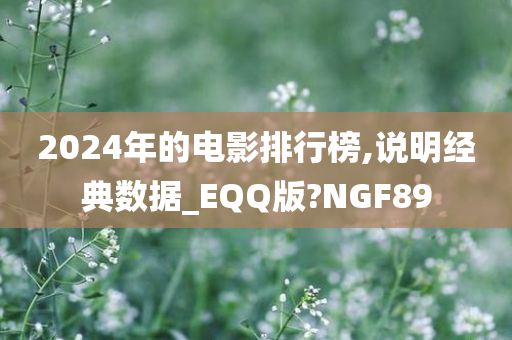 2024年的电影排行榜,说明经典数据_EQQ版?NGF89